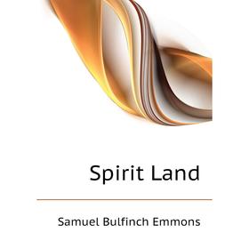 

Книга Spirit Land. Samuel Bulfinch Emmons