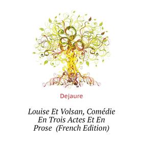 

Книга Louise Et Volsan, Comédie En Trois Actes Et En Prose