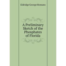 

Книга A Preliminary Sketch of the Phosphates of Florida