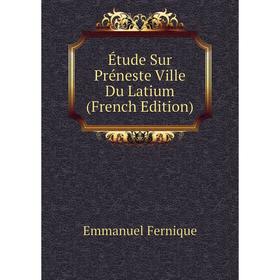 

Книга Étude Sur Préneste Ville Du Latium (French Edition)