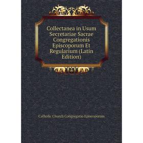 

Книга Collectanea in Usum Secretariae Sacrae Congregationis Episcoporum Et Regularium (Latin Edition)