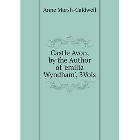 

Книга Castle Avon, by the Author of 'emilia Wyndham', 3Vols