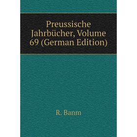 

Книга Preussische Jahrbücher, Volume 69 (German Edition). R. Banm