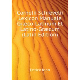 

Книга Cornelii Schrevelii Lexicon Manuale Græco-Latinum Et Latino-Græcum (Latin Edition)