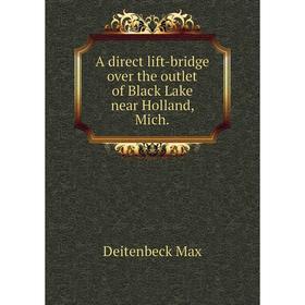

Книга A direct lift-bridge over the outlet of Black Lake near Holland, Mich