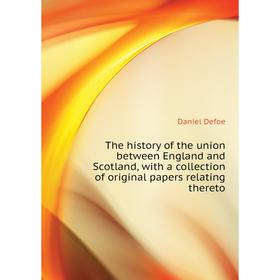 

Книга The history of the union between England and Scotland, with a collection of original papers relating thereto