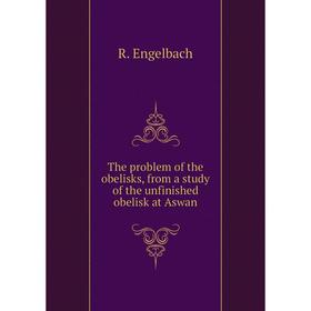 

Книга The problem of the obelisks, from a study of the unfinished obelisk at Aswan