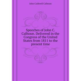 

Книга Speeches of John C Calhoun