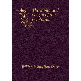 

Книга The alpha and omega of the revolution. W.W. H. Davis