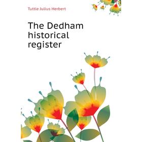 

Книга The Dedham historical register. Tuttle Julius Herbert