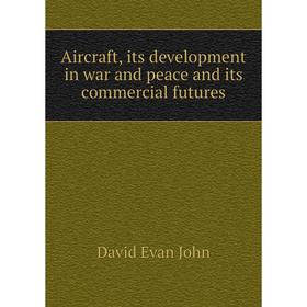 

Книга Aircraft, its development in war and peace and its commercial futures