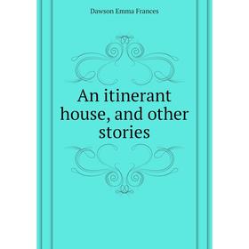 

Книга An itinerant house, and other stories