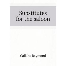 

Книга Substitutes for the saloon. Calkins Raymond