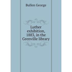 

Книга Luther exhibition, 1883, in the Grenville library