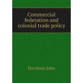 

Книга Commercial federation and colonial trade policy
