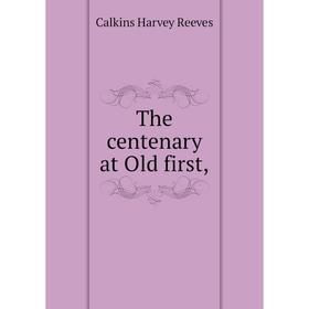 

Книга The centenary at Old first,. Calkins Harvey Reeves