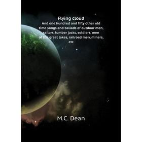 

Книга Flying cloudAnd one hundred and fifty other old time songs and ballads of outdoor men, sailors, lumber jacks, soldiers