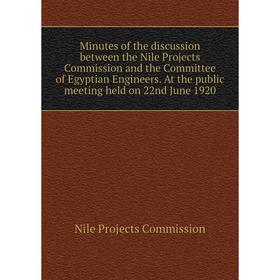 

Книга Minutes of the discussion between the Nile Projects Commission and the Committee of Egyptian Engineers At the public meeting held on 22nd June 1