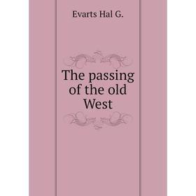 

Книга The passing of the old West