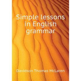 

Книга Simple lessons in English grammar. Davidson Thomas McLaren