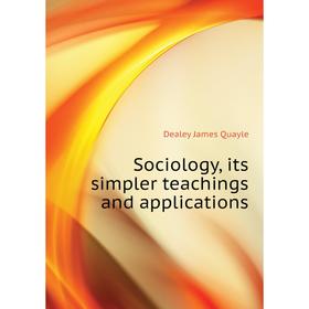

Книга Sociology, its simpler teachings and applications. Dealey James Quayle