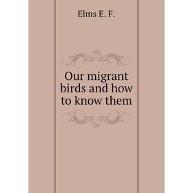 

Книга Our migrant birds and how to know them