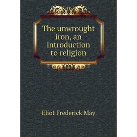 

Книга The unwrought iron, an introduction to religion
