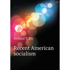 

Книга Recent American socialism. Richard T. Ely