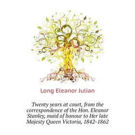 

Книга Twenty years at court, from the correspondence