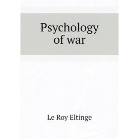 

Книга Psychology of war. Le Roy Eltinge
