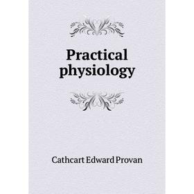 

Книга Practical physiology. Cathcart Edward Provan