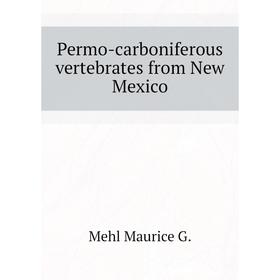 

Книга Permo-carboniferous vertebrates from New Mexico. Mehl Maurice G.