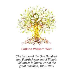 

Книга The history of the One Hundred and Fourth Regiment of Illinois Volunteer Infantry, war of the great rebellion, 1862-1865