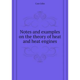 

Книга Notes and examples on the theory of heat and heat engines