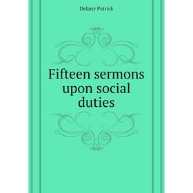 

Книга Fifteen sermons upon social duties