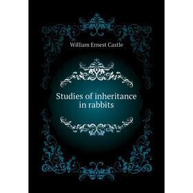 

Книга Studies of inheritance in rabbits. William E. Castle