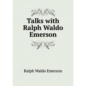 

Книга Talks with Ralph Waldo Emerson. Ralph Waldo Emerson