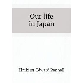 

Книга Our Life in Japan