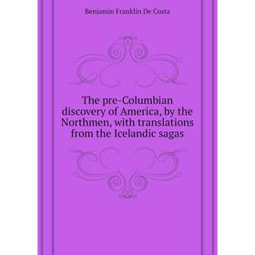 

Книга The pre-Columbian discovery of America, by the Northmen, with translations from the Icelandic sagas