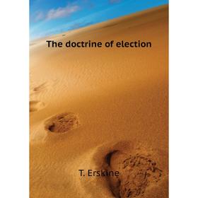 

Книга The doctrine of election. T. Erskine