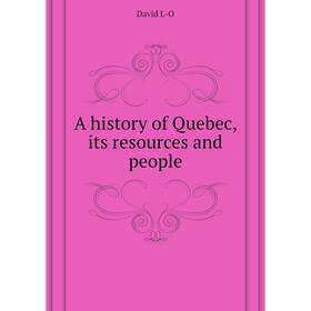 

Книга A history of Quebec, its resources and people