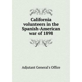 

Книга California volunteers in the Spanish-American war of 1898