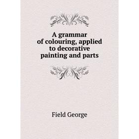 

Книга A grammar of colouring, applied to decorative painting and parts