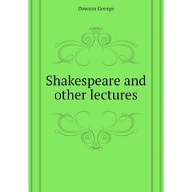 

Книга Shakespeare and other lectures. Dawson George