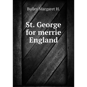 

Книга St. George for merrie England. Bulley Margaret H.