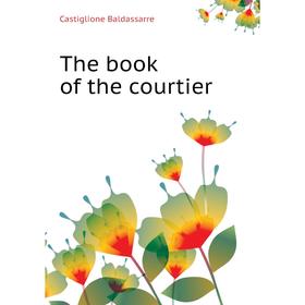 

Книга The book of the courtier. Castiglione Baldassarre