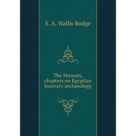 

Книга The Mummy, chapters on Egyptian funerary archaeology