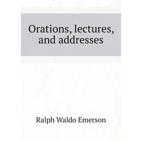 

Книга Orations, lectures, and addresses