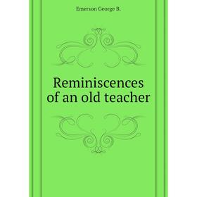 

Книга Reminiscences of an old teacher. Emerson George B.