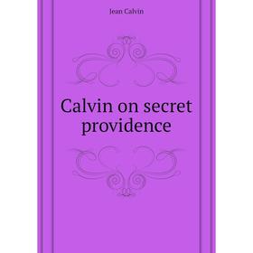 

Книга Calvin on secret providence